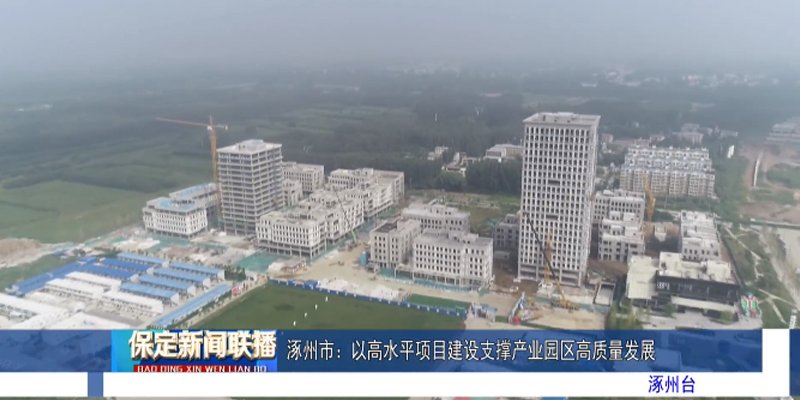 涿州市以高水平项目建设支撑产业园区高质量发展