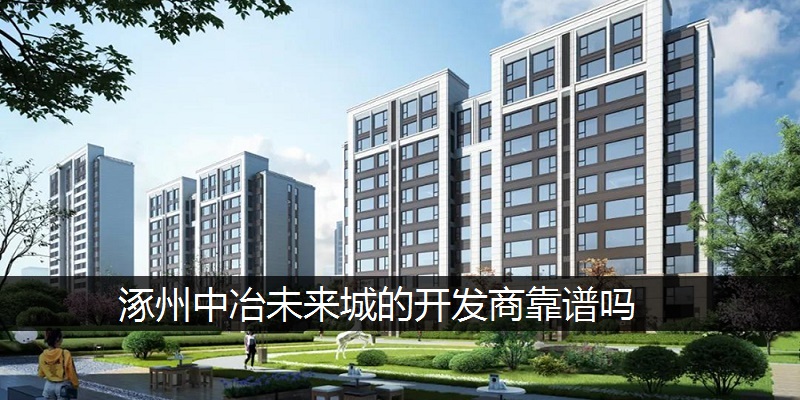 涿州中冶未来城的开发商靠谱吗