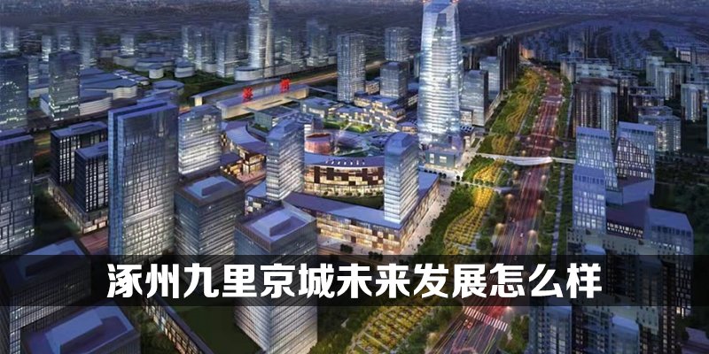 涿州九里京城未来发展怎么样