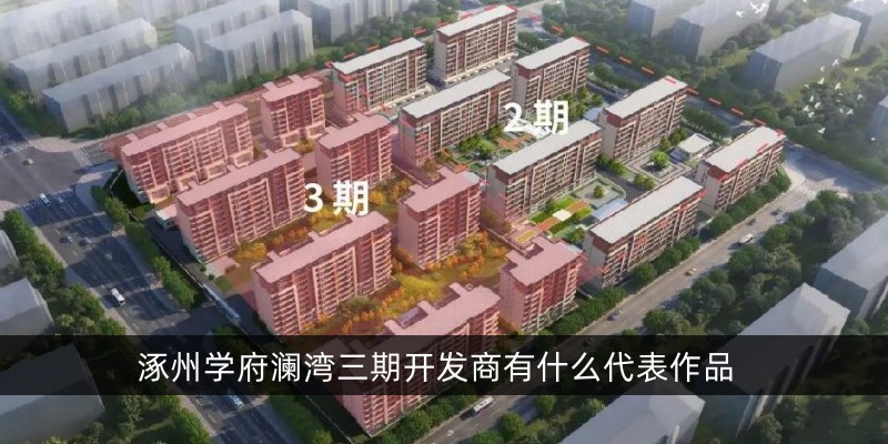 涿州学府澜湾三期开发商有什么代表作品