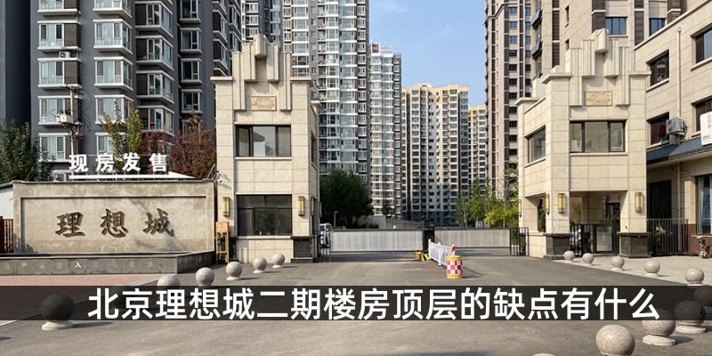 北京理想城二期楼房顶层的缺点有什么