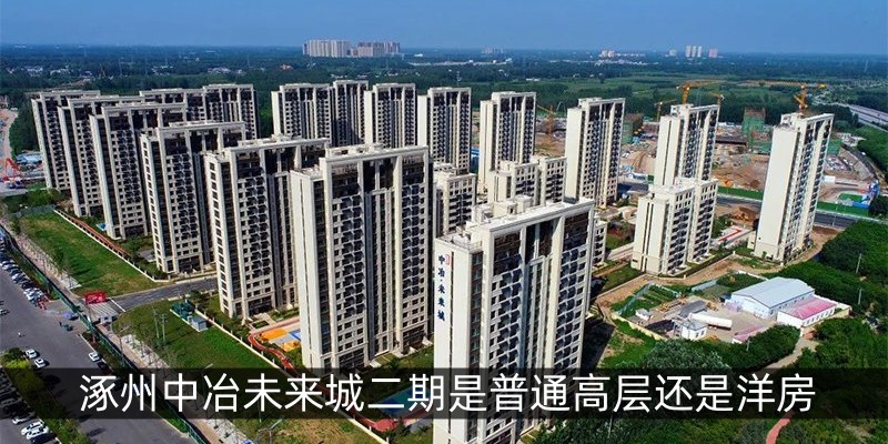 涿州中冶未来城二期是普通高层还是洋房