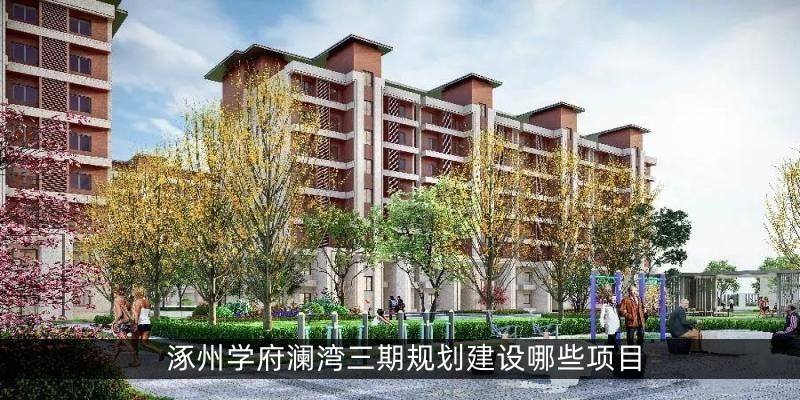 涿州学府澜湾三期规划建设哪些项目