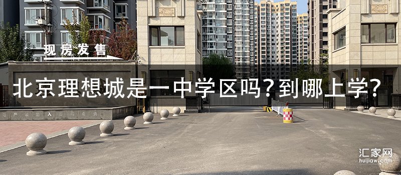 北京理想城是一中学区吗？到哪上学？