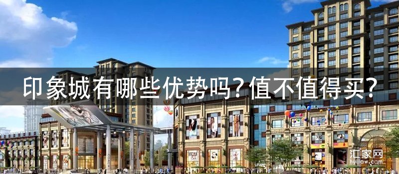 涿州印象城有哪些优势吗？印象城值不值得购买？