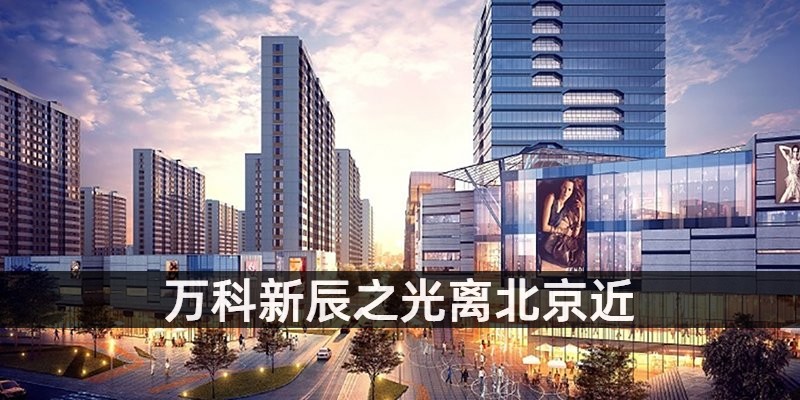 万科新辰之光离北京近