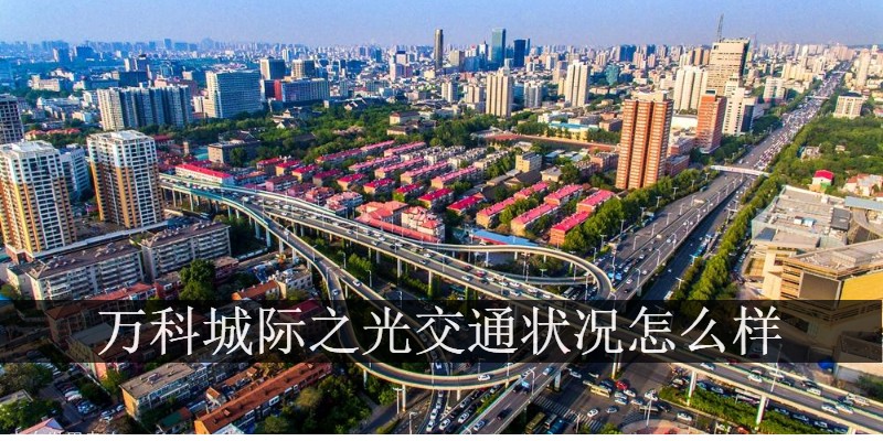万科城际之光交通状况怎么样 万科城际之光交通状况怎么样
