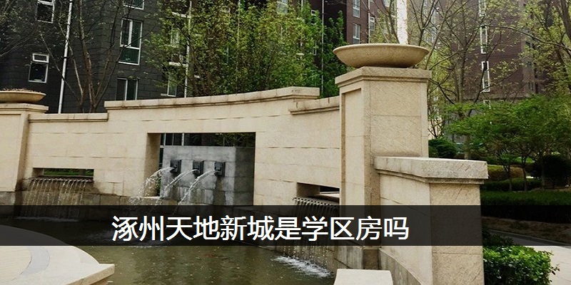 涿州天地新城是学区房吗