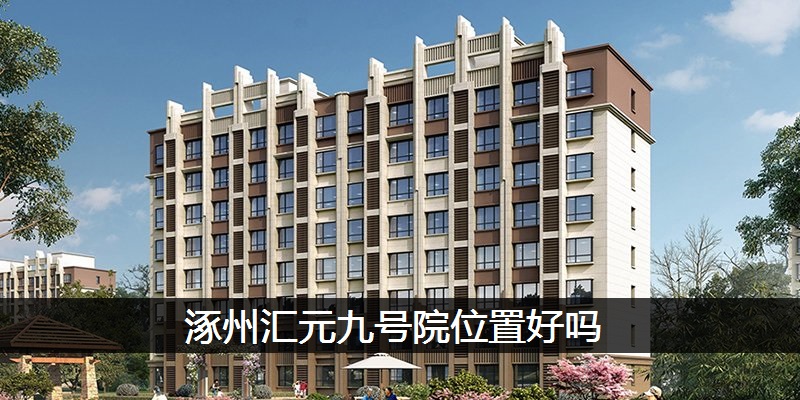 涿州汇元九号院位置好吗