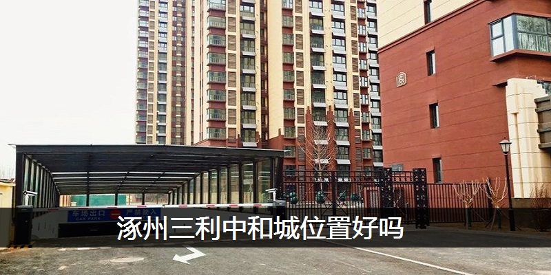 涿州三利中和城位置好吗