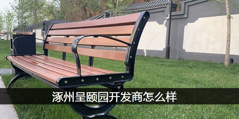 涿州呈颐园开发商怎么样