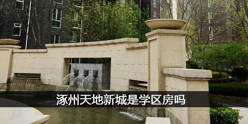 涿州天地新城是学区房吗