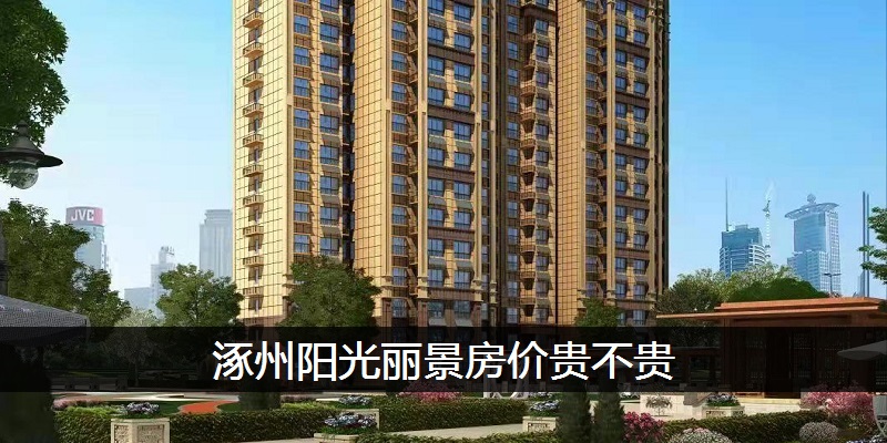 涿州阳光丽景房价贵不贵
