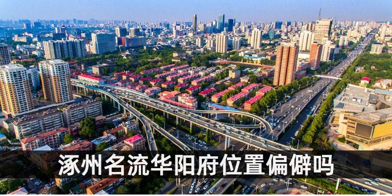 涿州名流华阳府位置偏僻吗