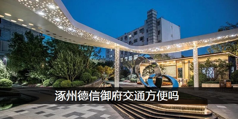 涿州德信御府交通方便吗