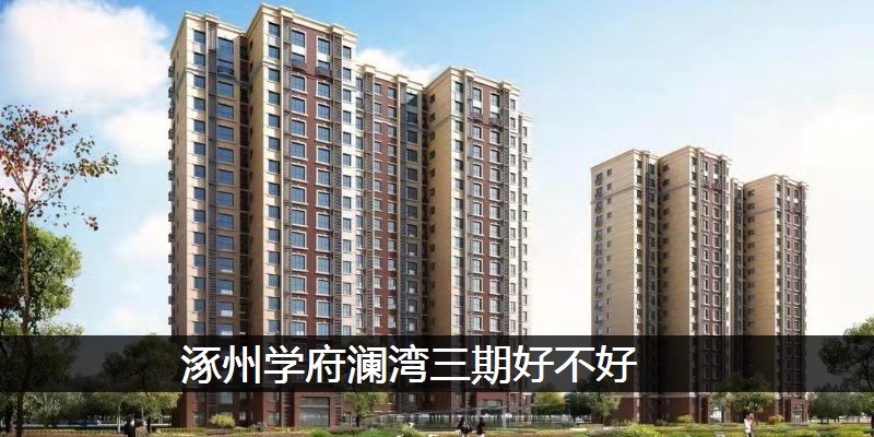 涿州学府澜湾三期好不好