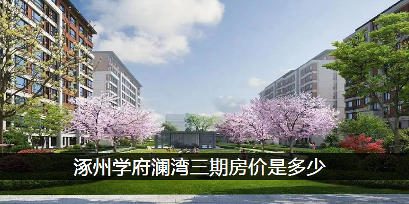涿州学府澜湾三期房价是多少