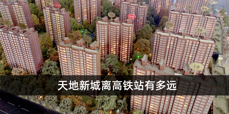 天地新城离高铁站有多远