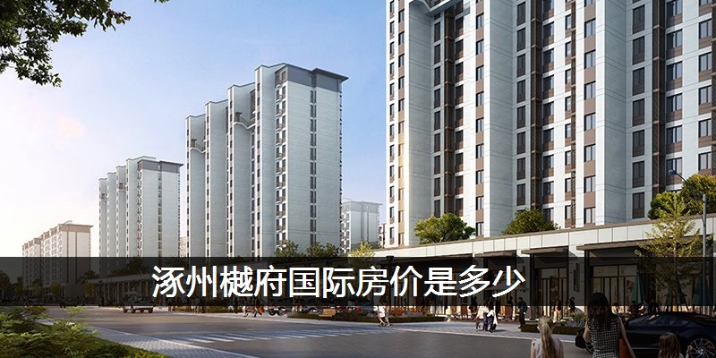 涿州樾府国际房价是多少