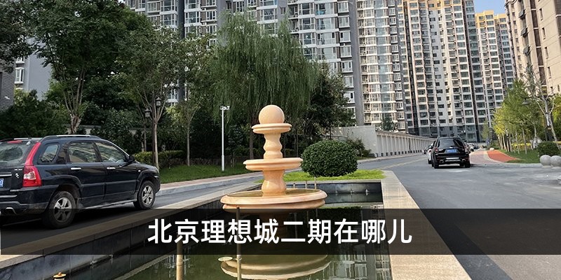 北京理想城二期在哪儿