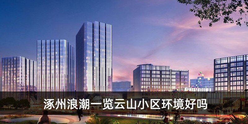 涿州浪潮一览云山小区环境好吗