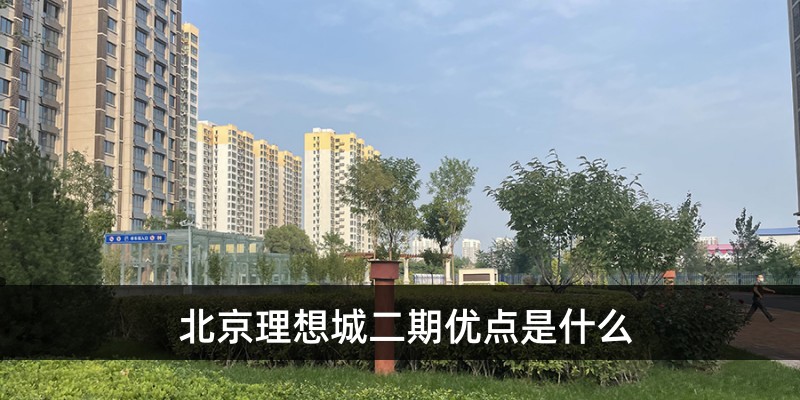 北京理想城二期优点是什么