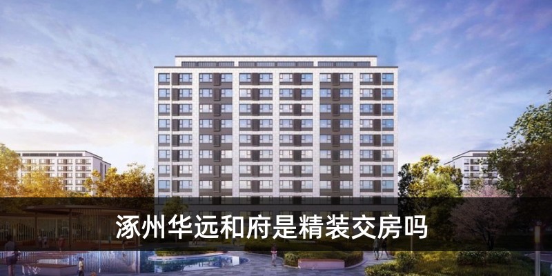 涿州华远和府是精装交房吗