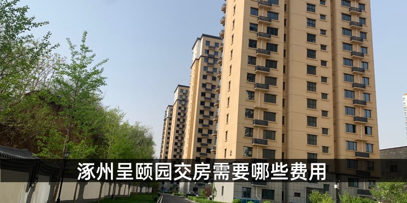涿州呈颐园交房需要哪些费用