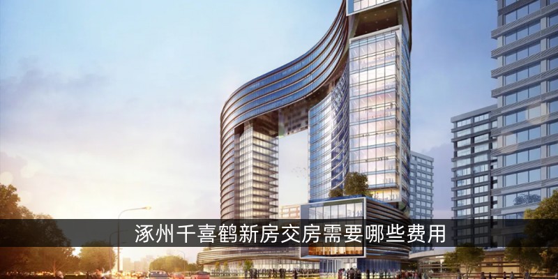 涿州千喜鹤新房交房需要哪些费用
