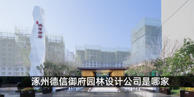涿州德信御府园林设计公司是哪家