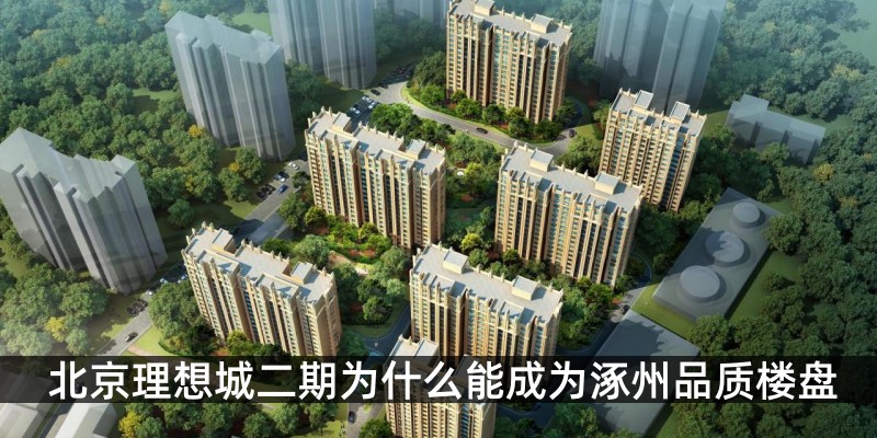 北京理想城二期为什么能成为涿州品质楼盘