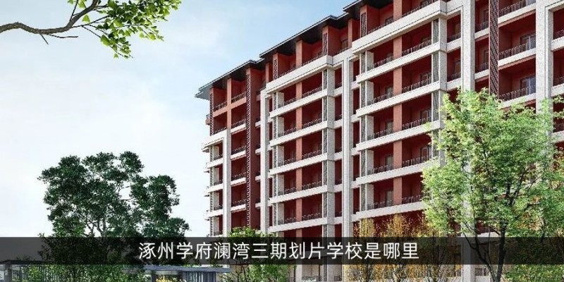 涿州学府澜湾三期划片学校是哪里