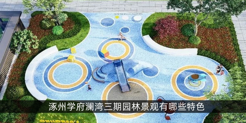 涿州学府澜湾三期园林景观有哪些特色