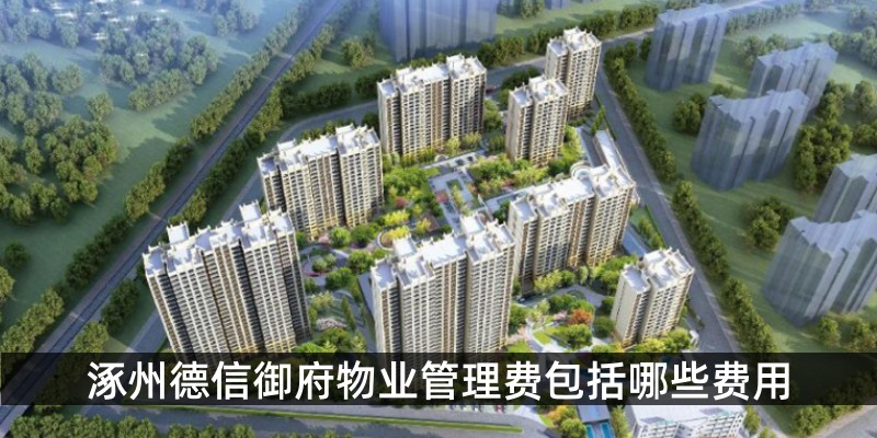 涿州德信御府物业管理费包括哪些费用
