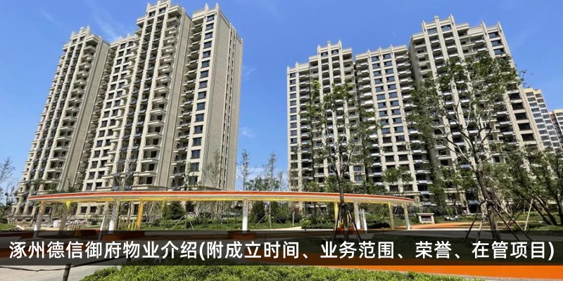 涿州德信御府物业介绍(附成立时间、业务范围、荣誉、在管项目)