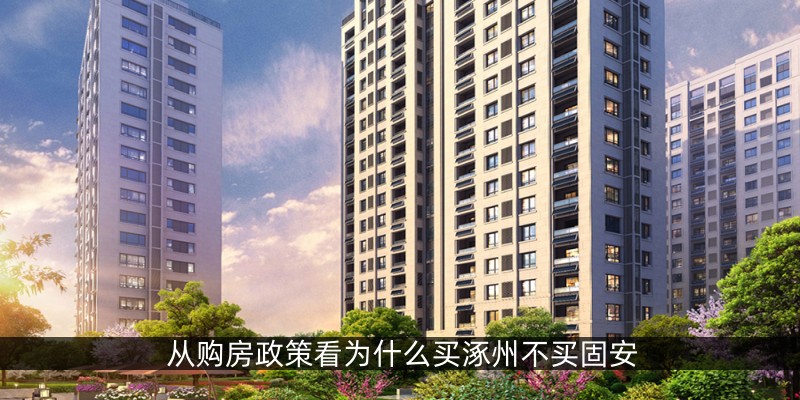 从购房政策看为什么买涿州不买固安