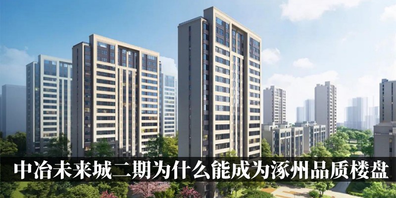 涿州中冶未来城二期为什么能成为涿州品质楼盘