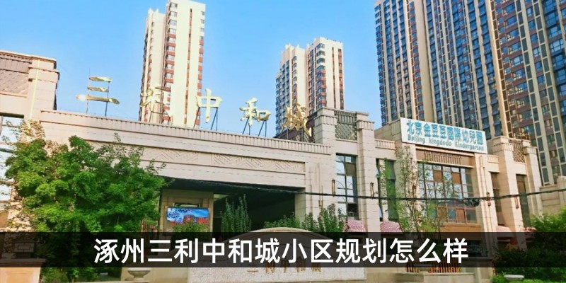 涿州三利中和城小区规划怎么样