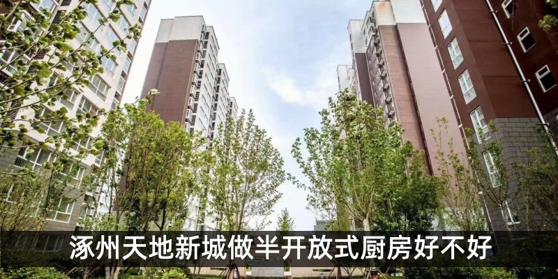 涿州天地新城做半开放式厨房好不好