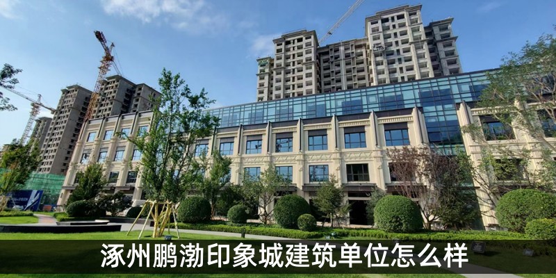 涿州鹏渤印象城建筑单位怎么样
