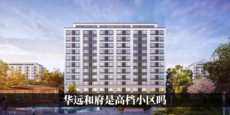 华远和府是高档小区吗
