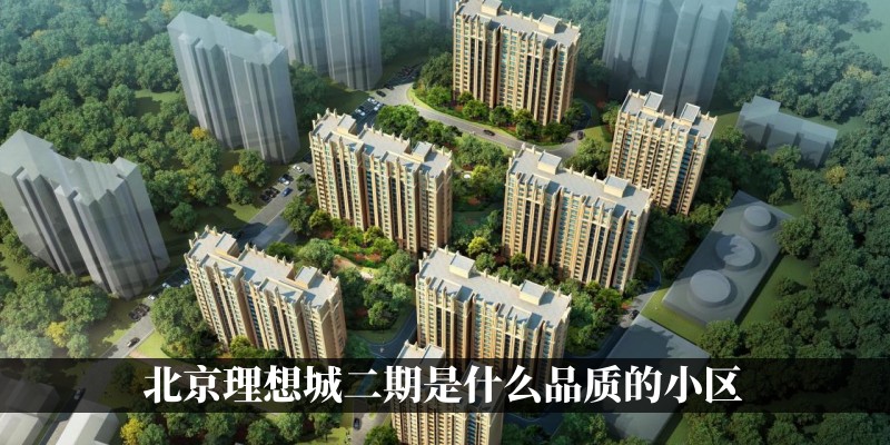 北京理想城二期是什么品质的小区