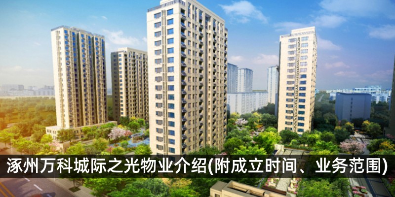 涿州万科城际之光物业介绍(附成立时间、业务范围)