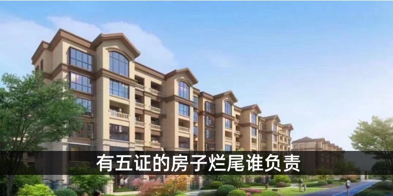 有五证的房子烂尾谁负责