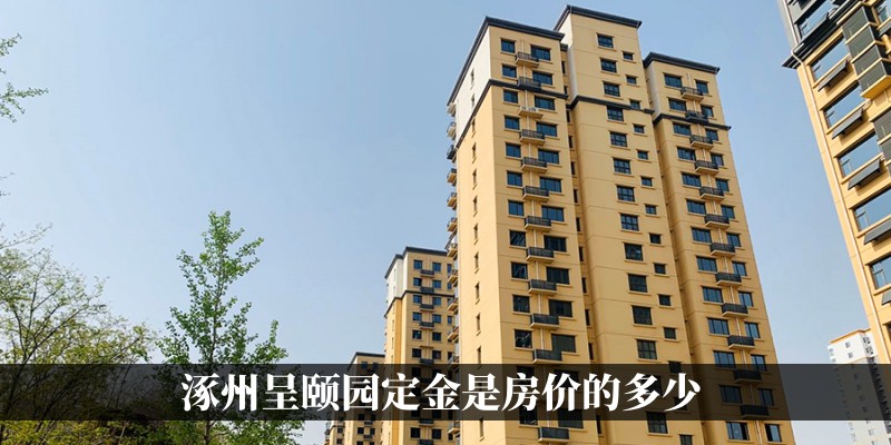涿州呈颐园定金是房价的多少