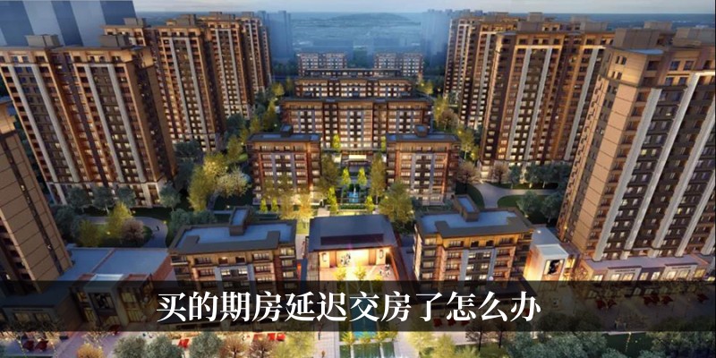 买的期房延迟交房了怎么办