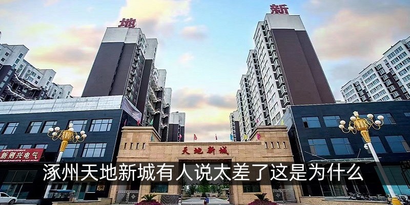 涿州天地新城有人说太差了这是为什么