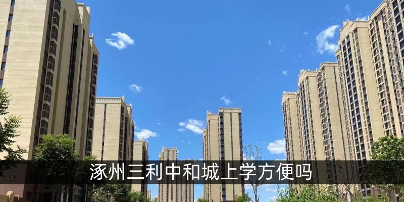 涿州三利中和城上学方便吗