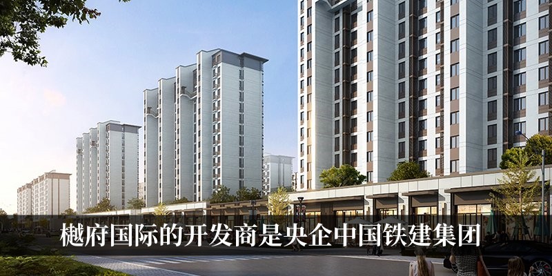 樾府国际的开发商是央企中国铁建集团