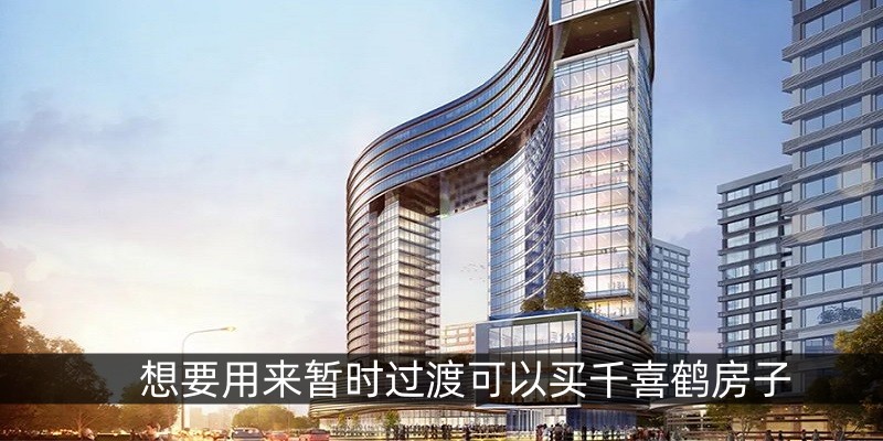 想要用来暂时过渡可以买千喜鹤房子想要用来暂时过渡可以买千喜鹤房子